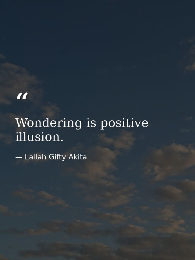 Wondering is positive illusion. — Lailah Gifty Akita