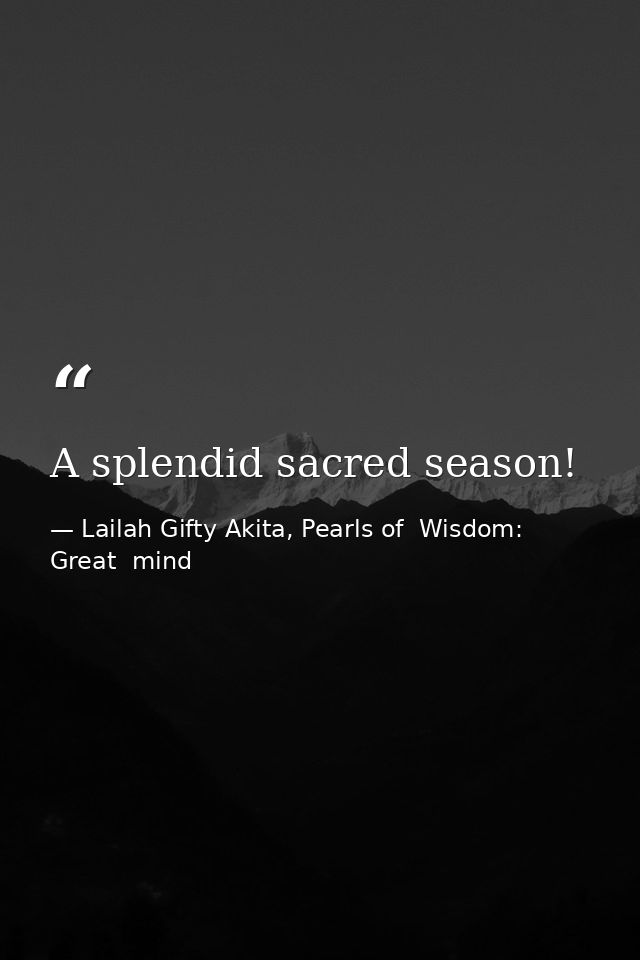 A splendid sacred season! — Lailah Gifty Akita, Pearls of  Wisdom: Great  mind