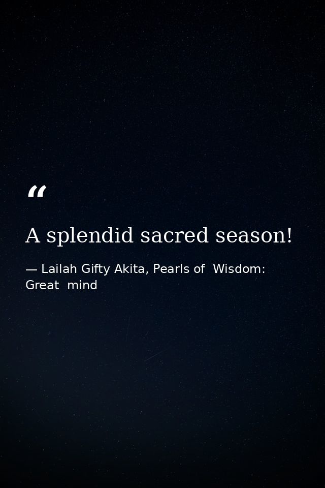 A splendid sacred season! — Lailah Gifty Akita, Pearls of  Wisdom: Great  mind