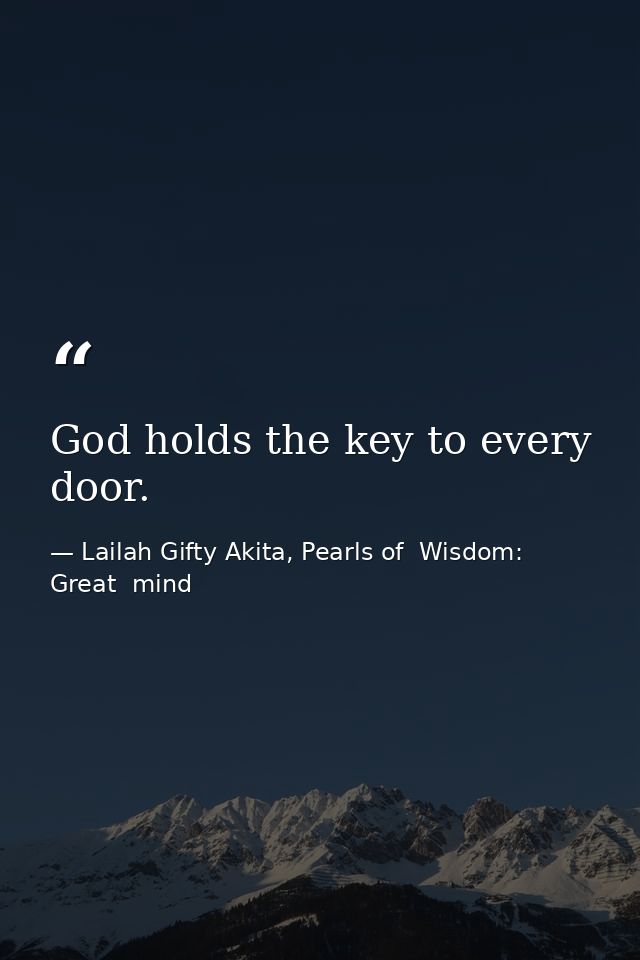 God holds the key to every door. — Lailah Gifty Akita, Pearls of  Wisdom: Great  mind
