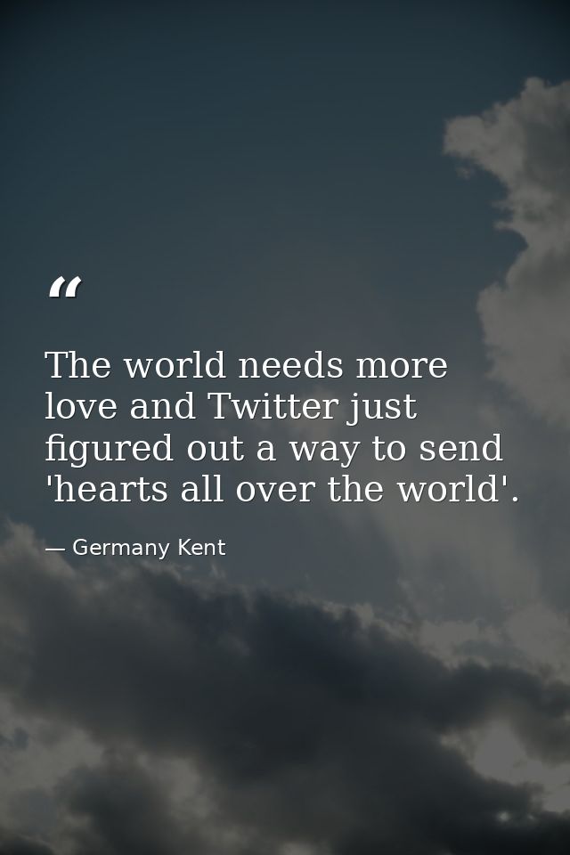 The world needs more love and Twitter just figured out a way to send 'hearts all over the world'. — Germany Kent