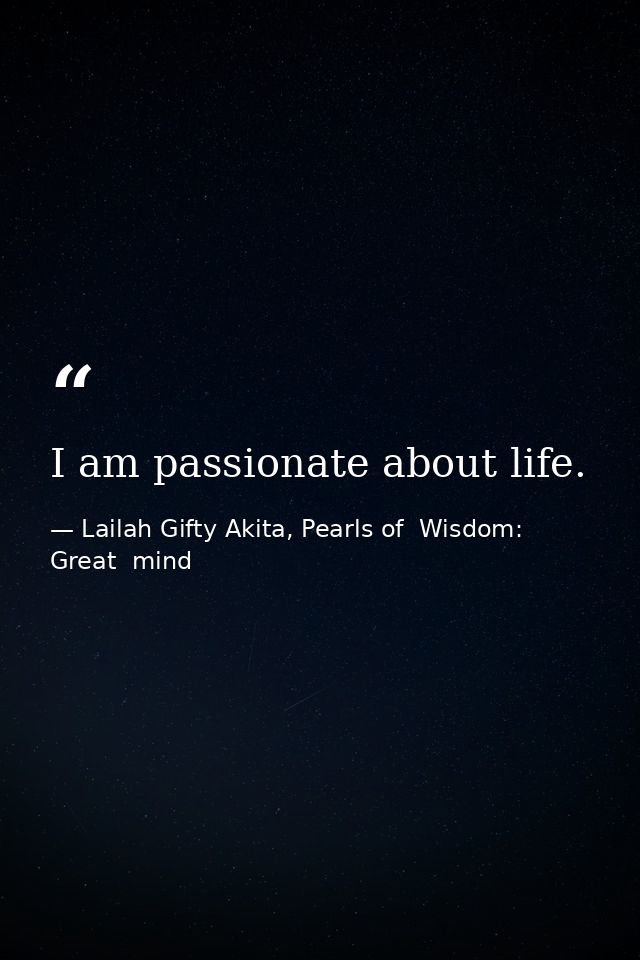 I am passionate about life. — Lailah Gifty Akita, Pearls of  Wisdom: Great  mind