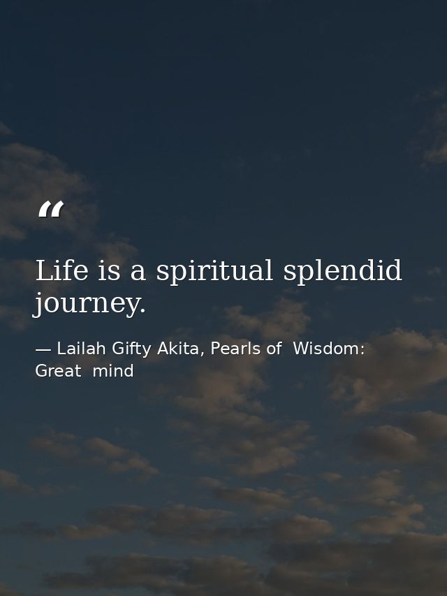 Life is a spiritual splendid journey. — Lailah Gifty Akita, Pearls of  Wisdom: Great  mind