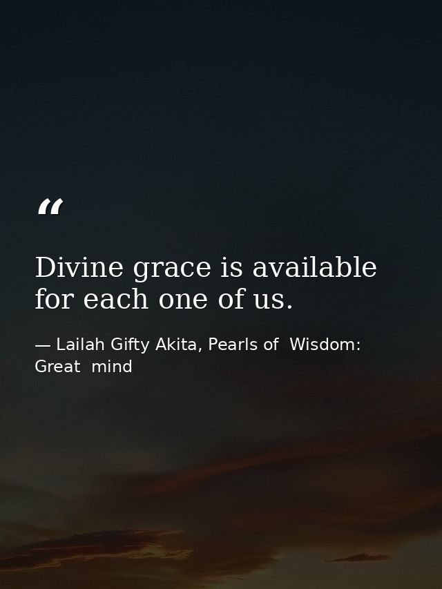 Divine grace is available for each one of us. — Lailah Gifty Akita, Pearls of  Wisdom: Great  mind