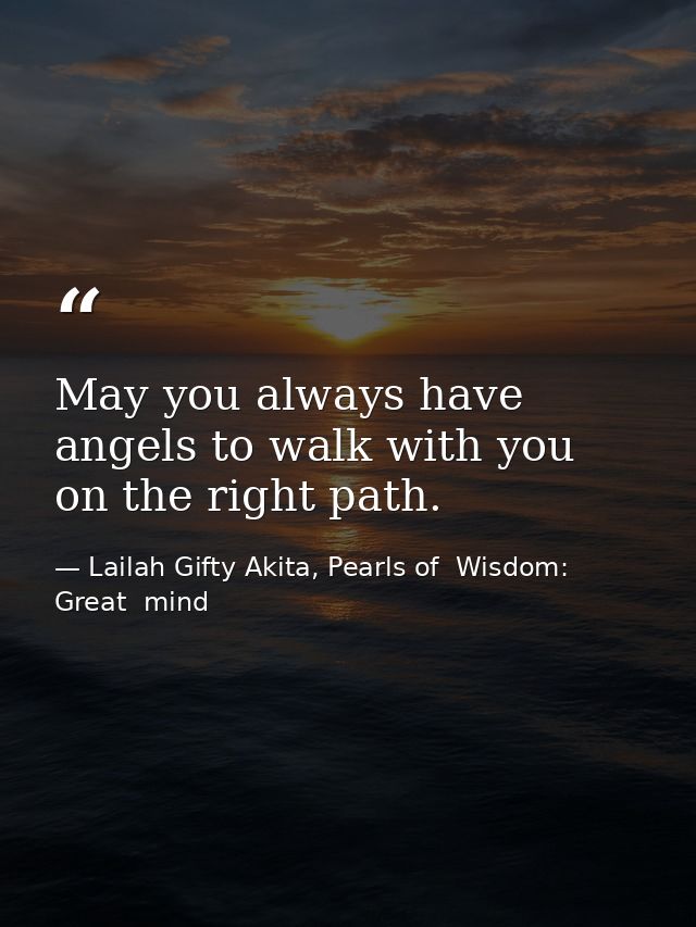 May you always have angels to walk with you on the right path. — Lailah Gifty Akita, Pearls of  Wisdom: Great  mind