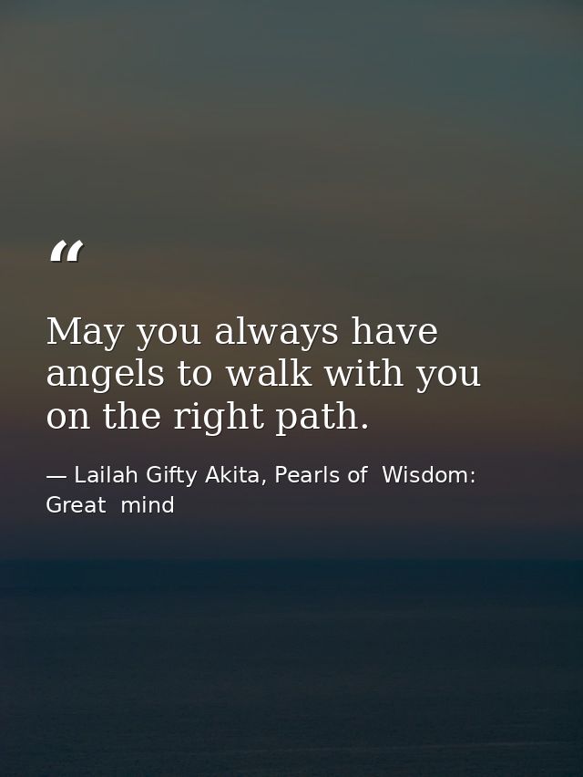 May you always have angels to walk with you on the right path. — Lailah Gifty Akita, Pearls of  Wisdom: Great  mind