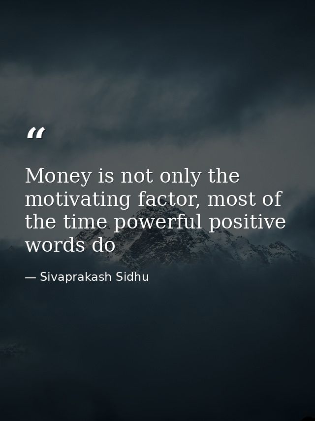 Money is not only the motivating factor, most of the time powerful positive words do — Sivaprakash Sidhu