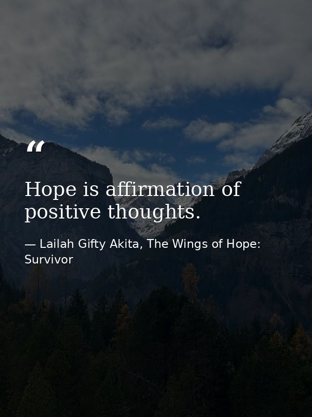 Hope is affirmation of positive thoughts. — Lailah Gifty Akita, The Wings of Hope: Survivor