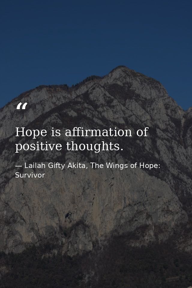 Hope is affirmation of positive thoughts. — Lailah Gifty Akita, The Wings of Hope: Survivor