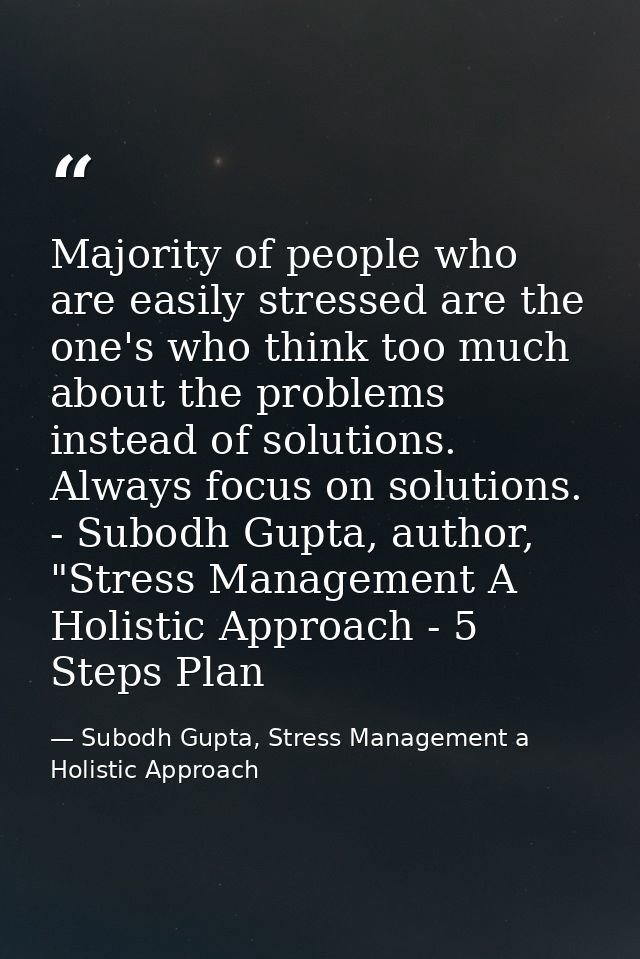 Majority of people who are easily stressed are the one's who think too much about the problems instead of solutions. Alw — Subodh Gupta, Stress Management a Holistic Approach