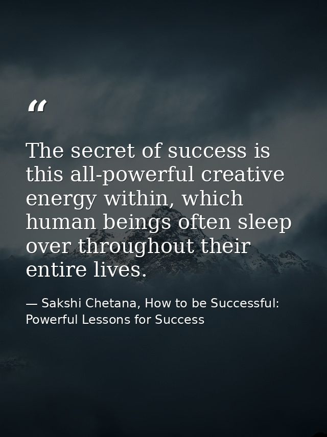 The secret of success is this all-powerful creative energy within, which human beings often sleep over throughout their  — Sakshi Chetana, How to be Successful: Powerful Lessons for Success