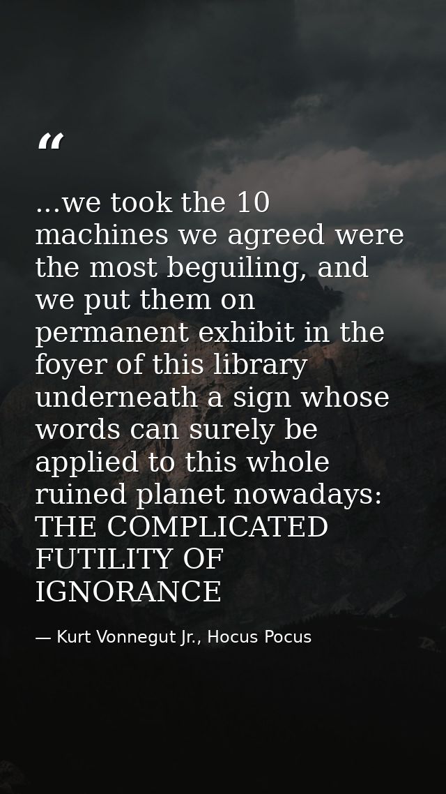 ...we took the 10 machines we agreed were the most beguiling, and we put them on permanent exhibit in the foyer of this  — Kurt Vonnegut Jr., Hocus Pocus