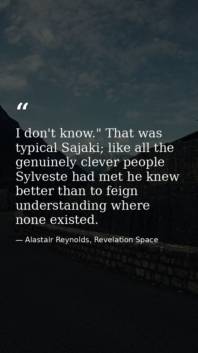 I don't know." That was typical Sajaki; like all the genuinely clever people Sylveste had met he knew better than to fei — Alastair Reynolds, Revelation Space