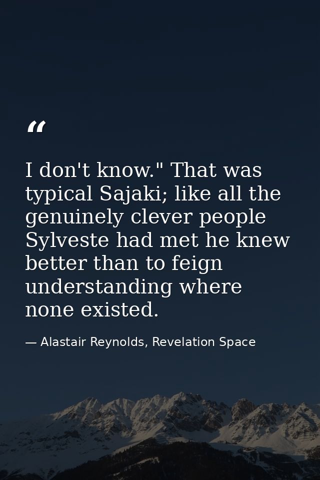 I don't know." That was typical Sajaki; like all the genuinely clever people Sylveste had met he knew better than to fei — Alastair Reynolds, Revelation Space