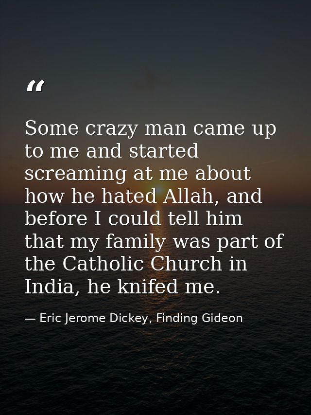 Some crazy man came up to me and started screaming at me about how he hated Allah, and before I could tell him that my f — Eric Jerome Dickey, Finding Gideon