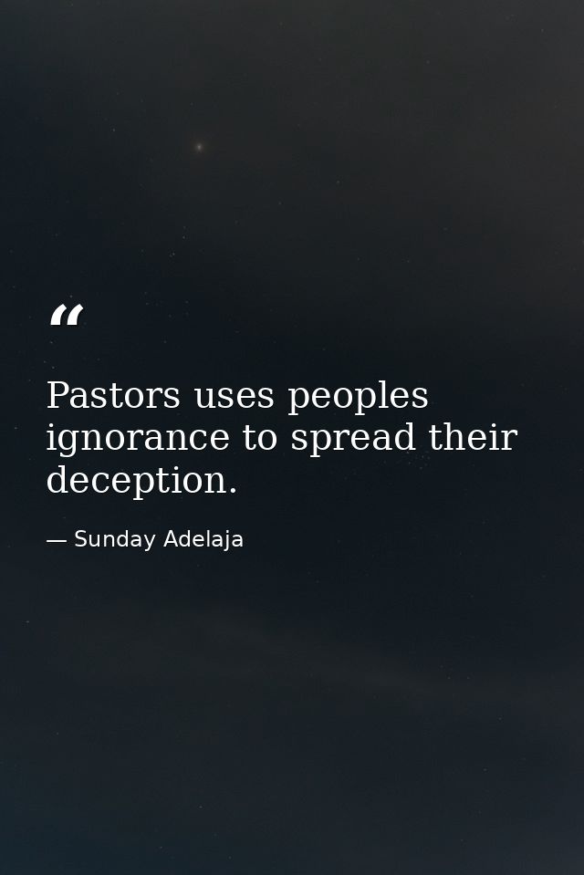 Pastors uses peoples ignorance to spread their deception. — Sunday Adelaja