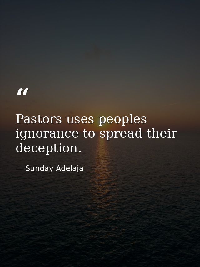 Pastors uses peoples ignorance to spread their deception. — Sunday Adelaja