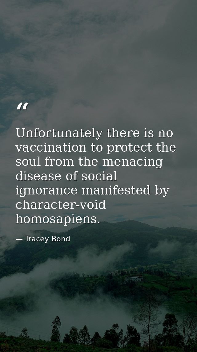 Unfortunately there is no vaccination to protect the soul from the menacing disease of social ignorance manifested by ch — Tracey Bond