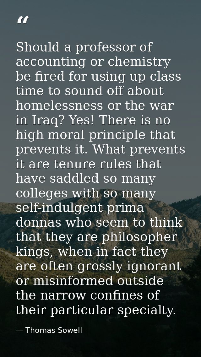 Should a professor of accounting or chemistry be fired for using up class time to sound off about homelessness or the wa — Thomas Sowell