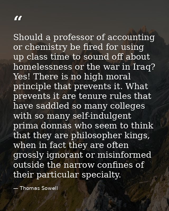 Should a professor of accounting or chemistry be fired for using up class time to sound off about homelessness or the wa — Thomas Sowell