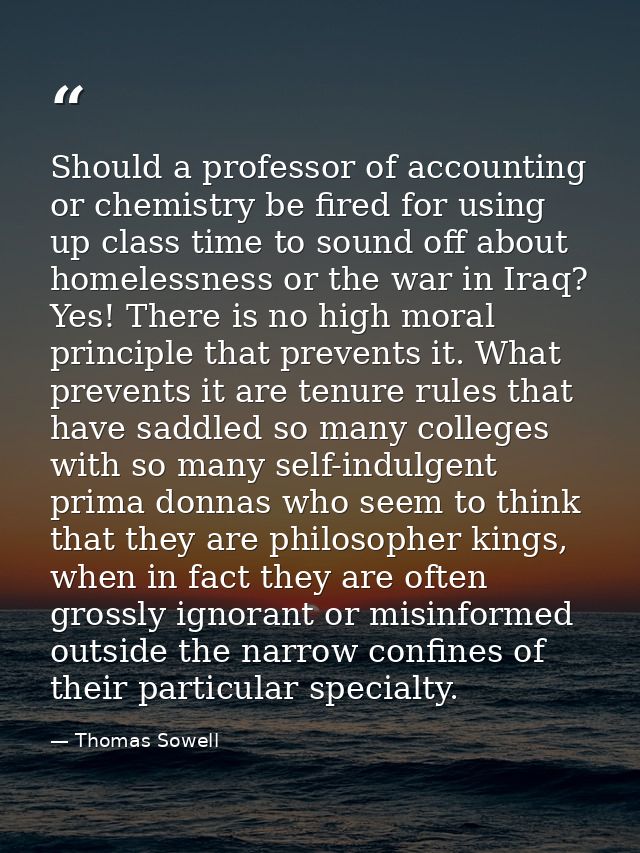 Should a professor of accounting or chemistry be fired for using up class time to sound off about homelessness or the wa — Thomas Sowell