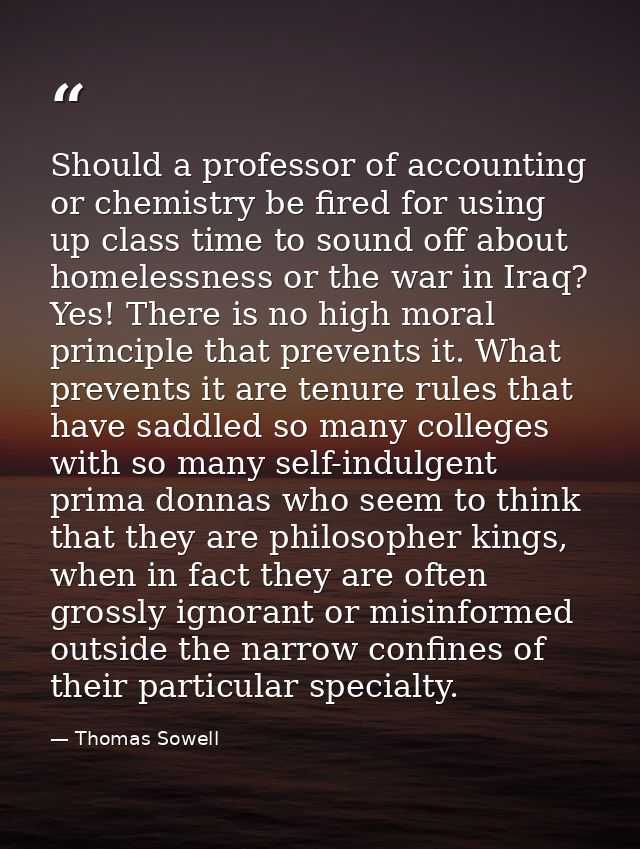 Should a professor of accounting or chemistry be fired for using up class time to sound off about homelessness or the wa — Thomas Sowell