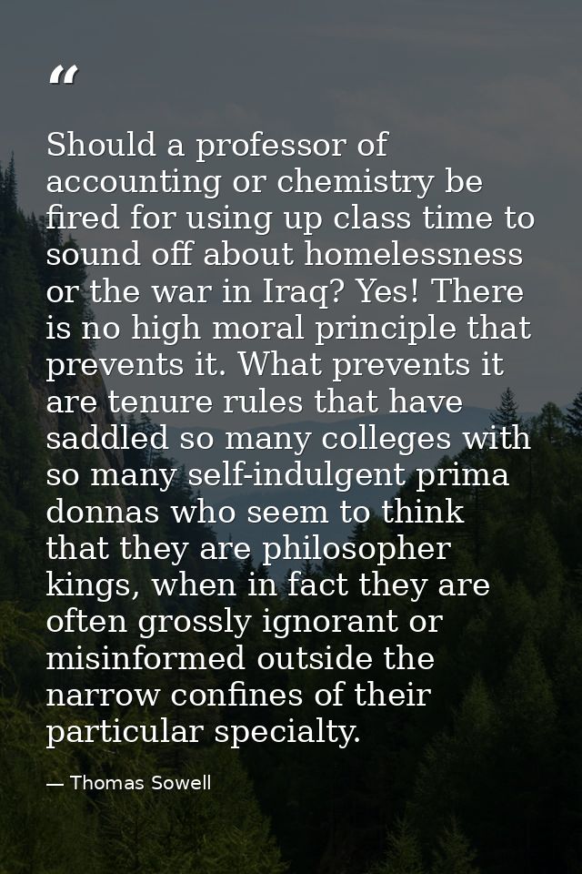 Should a professor of accounting or chemistry be fired for using up class time to sound off about homelessness or the wa — Thomas Sowell