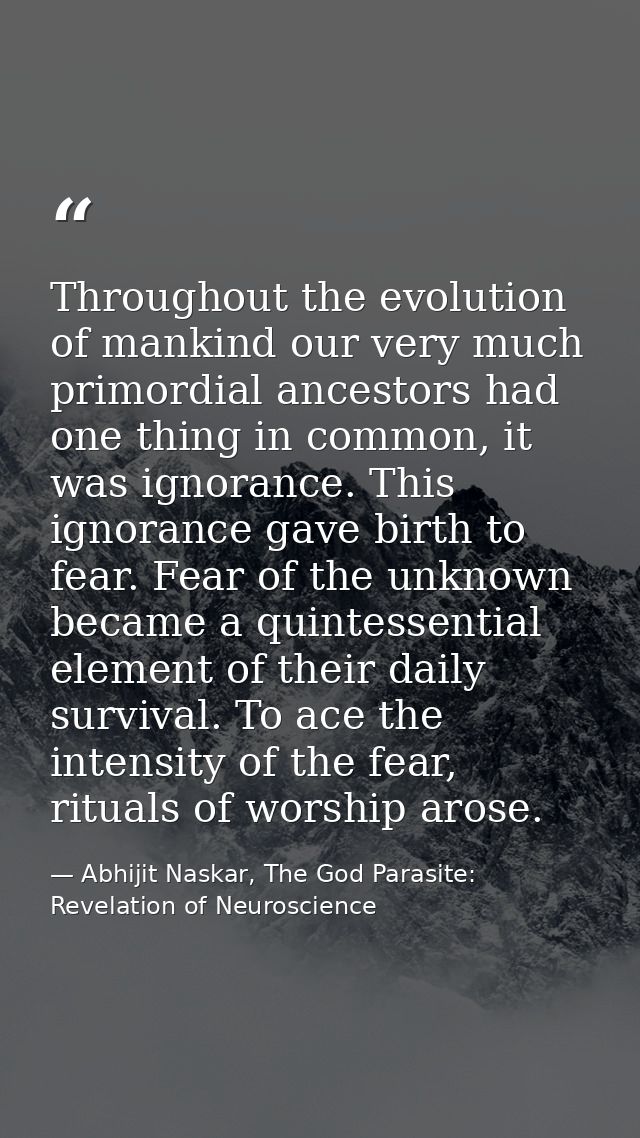 Throughout the evolution of mankind our very much primordial ancestors had one thing in common, it was ignorance. This i — Abhijit Naskar, The God Parasite: Revelation of Neuroscience