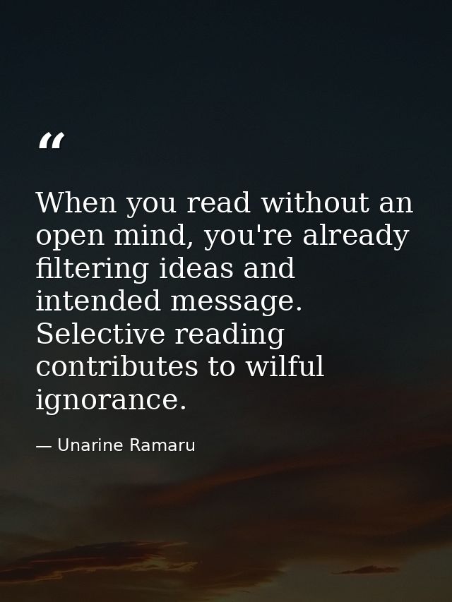 When you read without an open mind, you're already filtering ideas and intended message. Selective reading contributes t — Unarine Ramaru