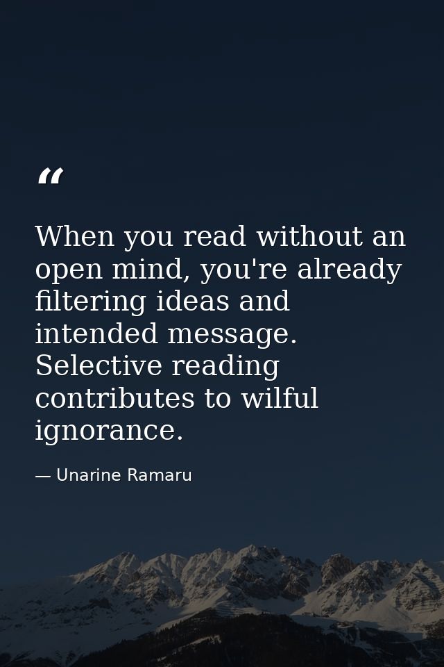 When you read without an open mind, you're already filtering ideas and intended message. Selective reading contributes t — Unarine Ramaru