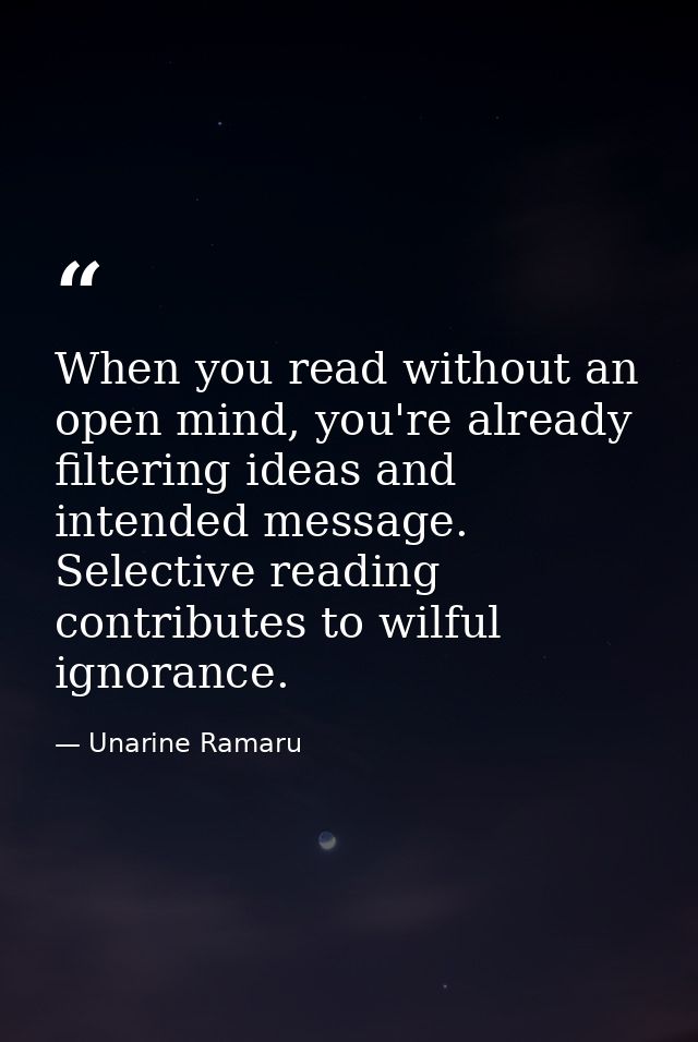 When you read without an open mind, you're already filtering ideas and intended message. Selective reading contributes t — Unarine Ramaru