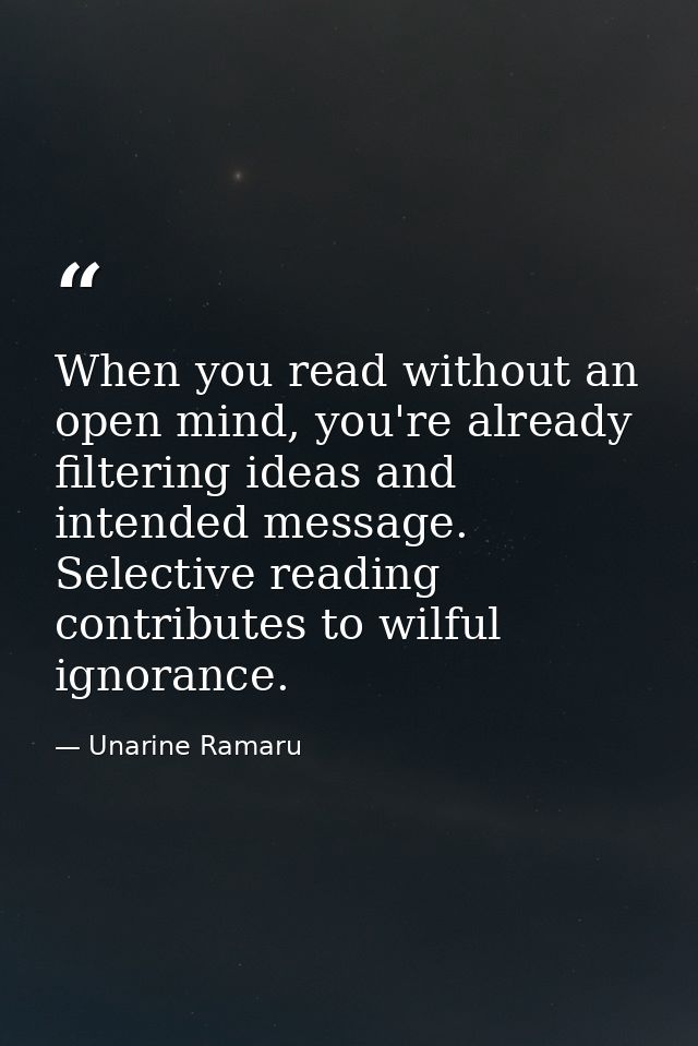 When you read without an open mind, you're already filtering ideas and intended message. Selective reading contributes t — Unarine Ramaru