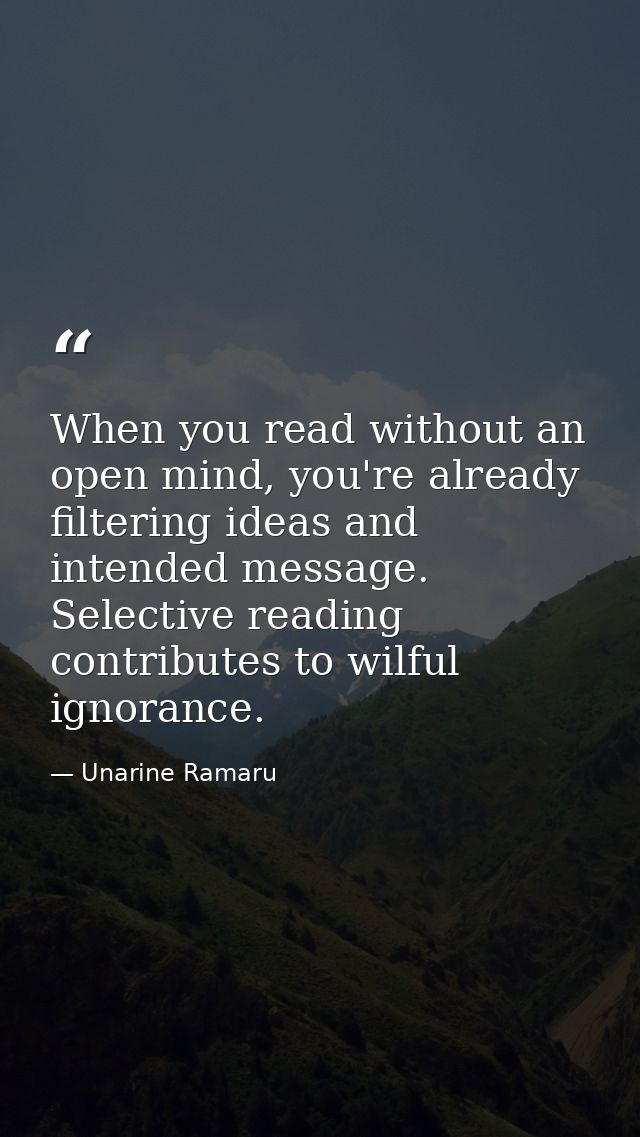 When you read without an open mind, you're already filtering ideas and intended message. Selective reading contributes t — Unarine Ramaru