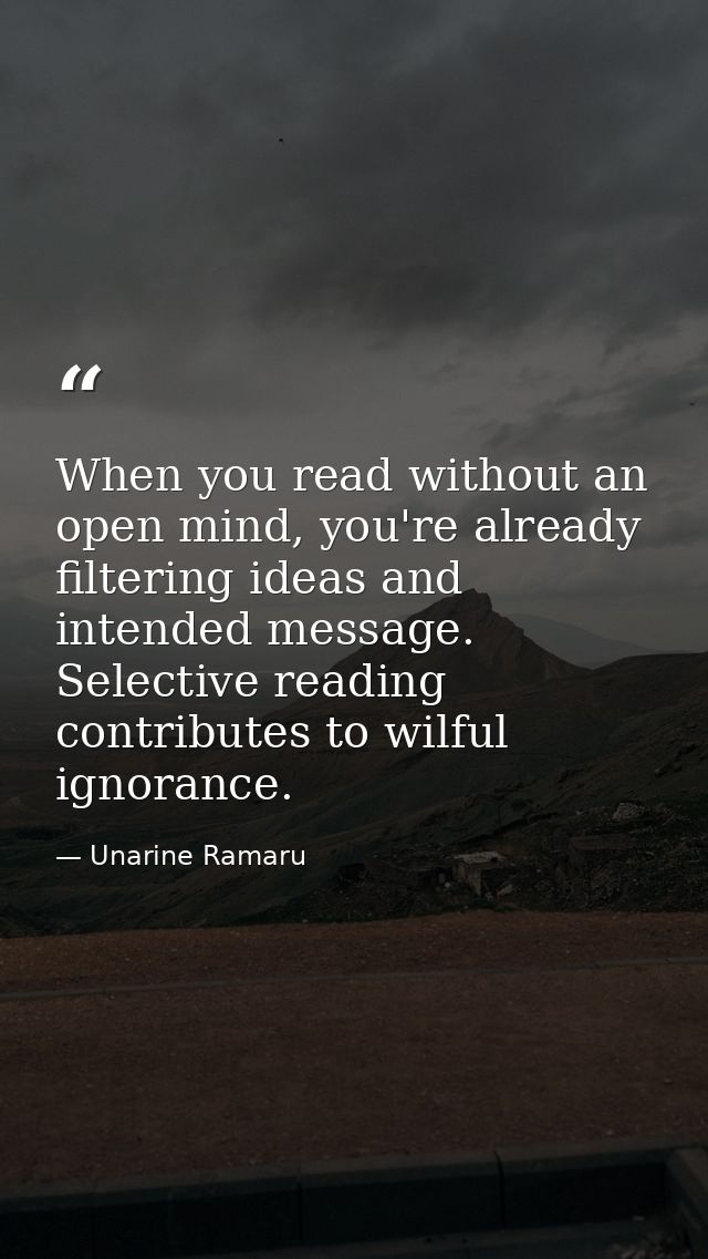 When you read without an open mind, you're already filtering ideas and intended message. Selective reading contributes t — Unarine Ramaru