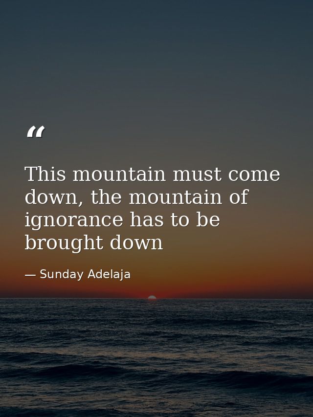 This mountain must come down, the mountain of ignorance has to be brought down — Sunday Adelaja