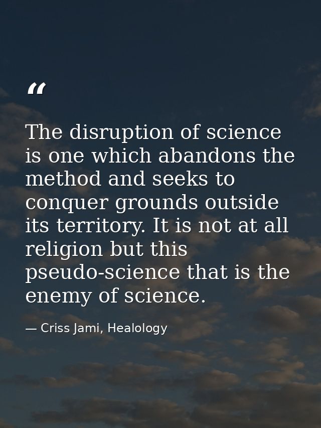 The disruption of science is one which abandons the method and seeks to conquer grounds outside its territory. It is not — Criss Jami, Healology