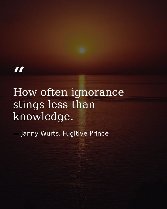 How often ignorance stings less than knowledge. — Janny Wurts, Fugitive Prince