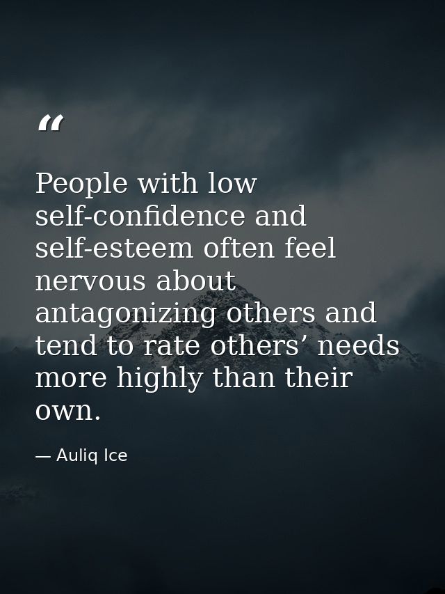 People with low self-confidence and self-esteem often feel nervous about antagonizing others and tend to rate others’ ne — Auliq Ice