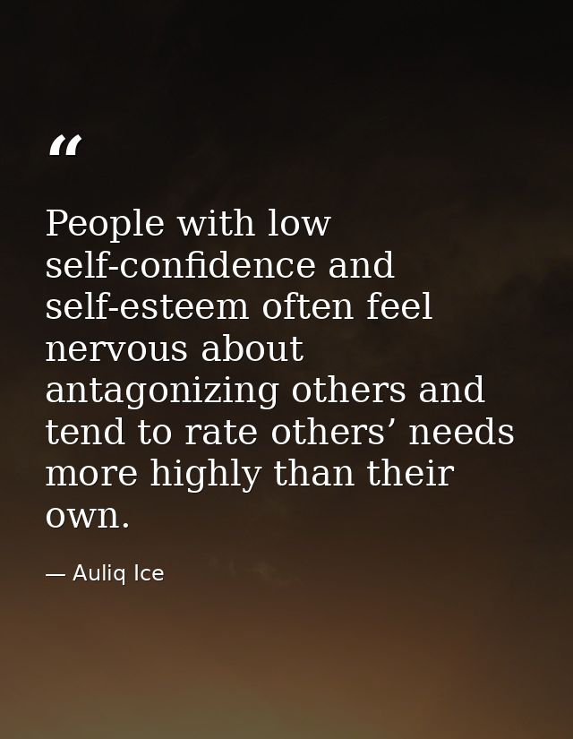 People with low self-confidence and self-esteem often feel nervous about antagonizing others and tend to rate others’ ne — Auliq Ice