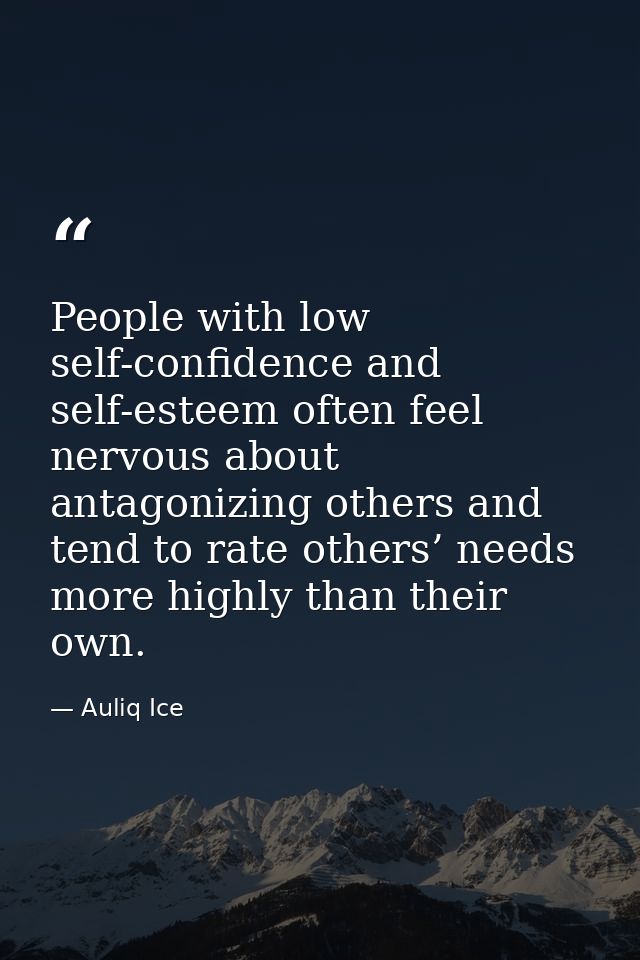 People with low self-confidence and self-esteem often feel nervous about antagonizing others and tend to rate others’ ne — Auliq Ice