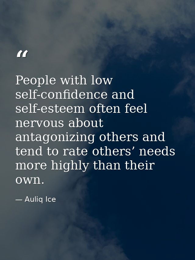 People with low self-confidence and self-esteem often feel nervous about antagonizing others and tend to rate others’ ne — Auliq Ice