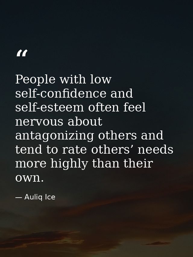 People with low self-confidence and self-esteem often feel nervous about antagonizing others and tend to rate others’ ne — Auliq Ice