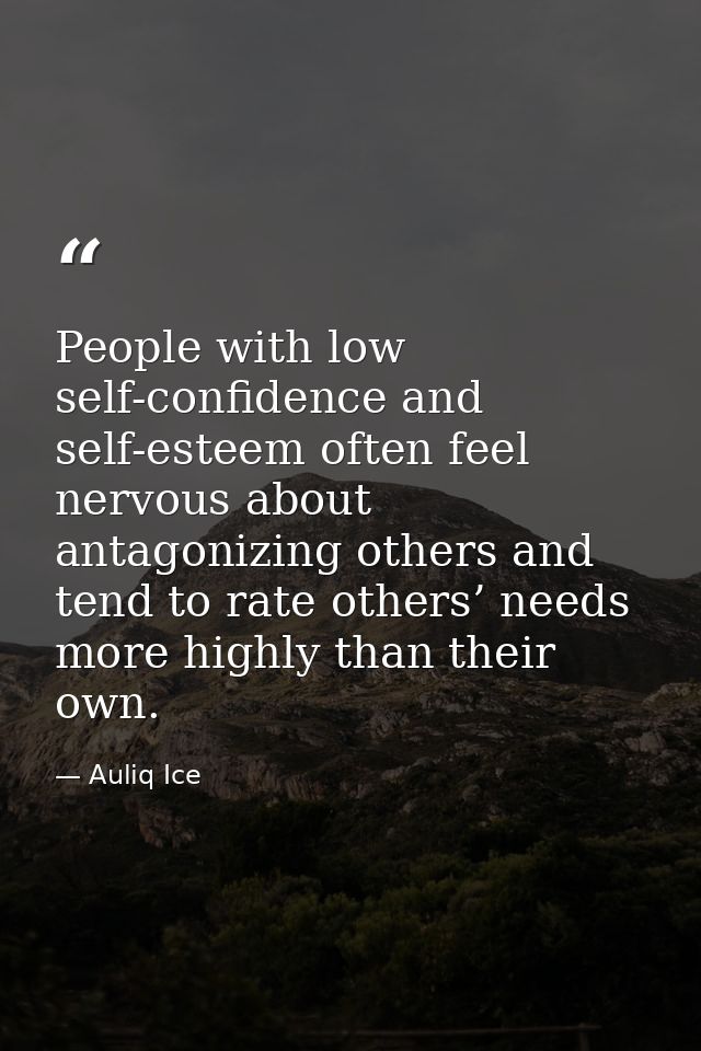 People with low self-confidence and self-esteem often feel nervous about antagonizing others and tend to rate others’ ne — Auliq Ice