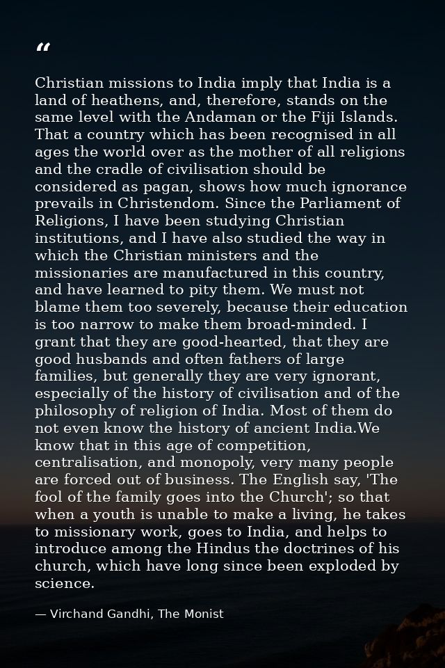 Christian missions to India imply that India is a land of heathens, and, therefore, stands on the same level with the An — Virchand Gandhi, The Monist