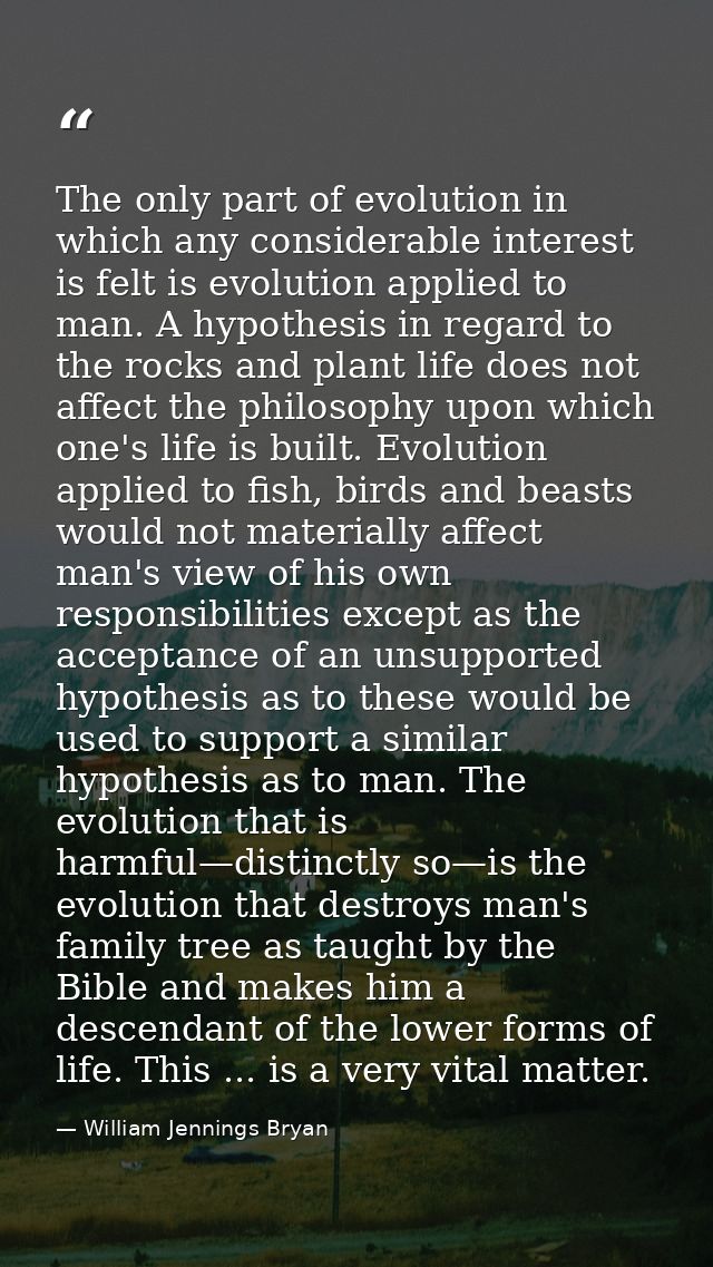 The only part of evolution in which any considerable interest is felt is evolution applied to man. A hypothesis in regar — William Jennings Bryan