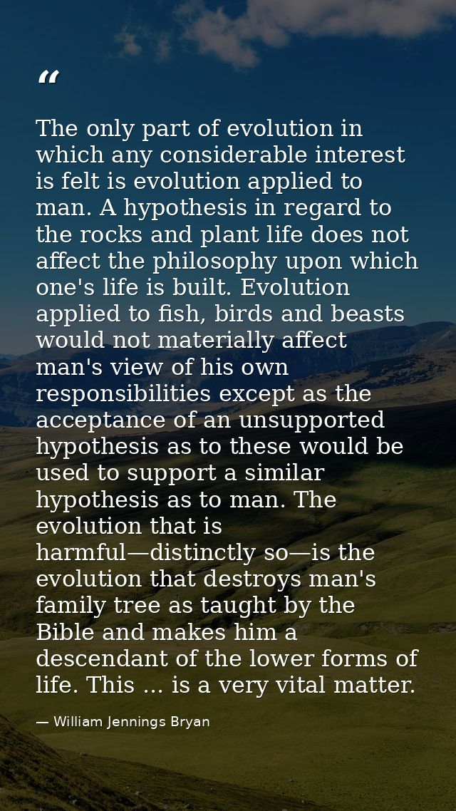 The only part of evolution in which any considerable interest is felt is evolution applied to man. A hypothesis in regar — William Jennings Bryan