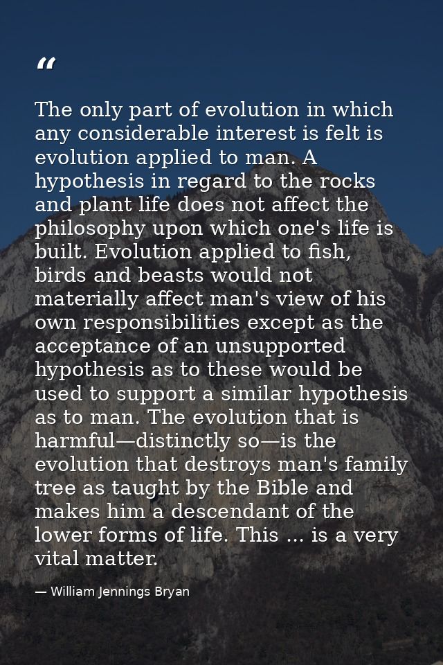 The only part of evolution in which any considerable interest is felt is evolution applied to man. A hypothesis in regar — William Jennings Bryan