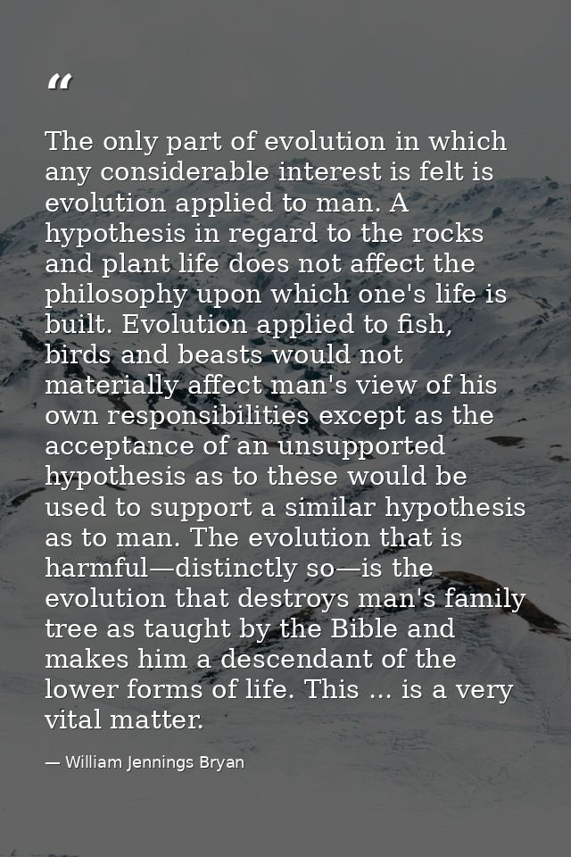 The only part of evolution in which any considerable interest is felt is evolution applied to man. A hypothesis in regar — William Jennings Bryan