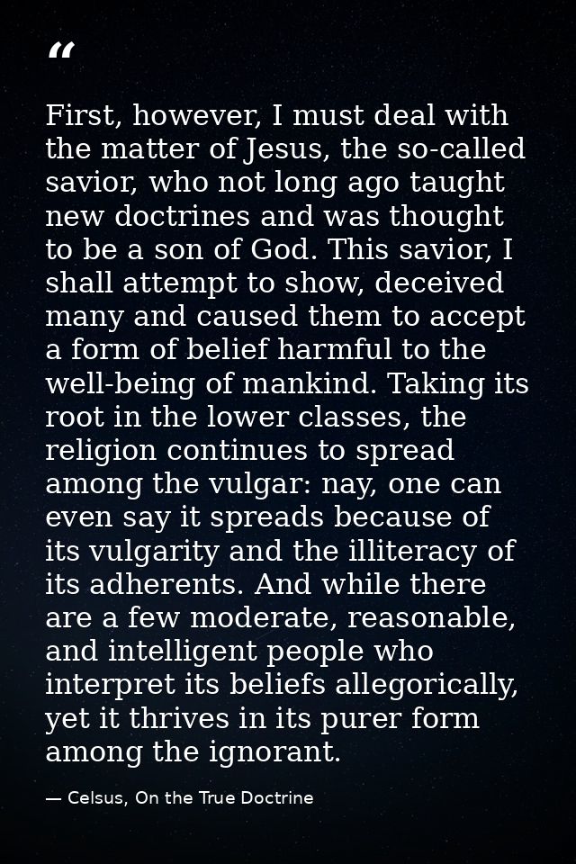 First, however, I must deal with the matter of Jesus, the so-called savior, who not long ago taught new doctrines and wa — Celsus, On the True Doctrine