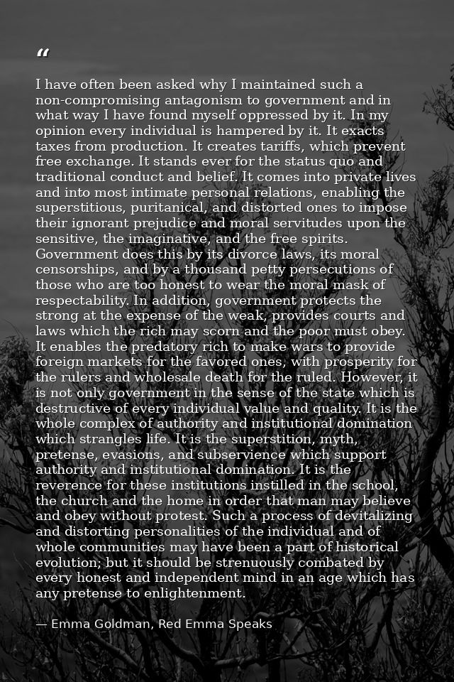 I have often been asked why I maintained such a non-compromising antagonism to government and in what way I have found m — Emma Goldman, Red Emma Speaks